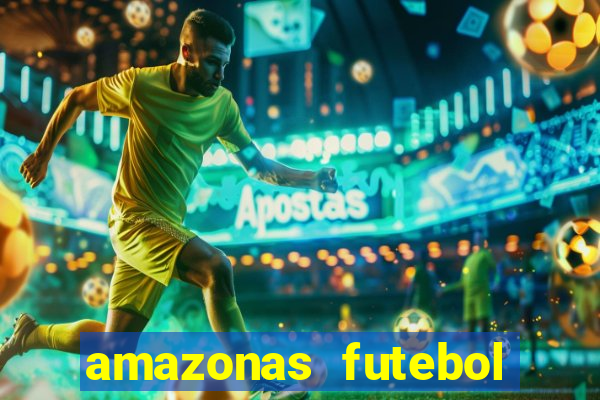 amazonas futebol clube onde assistir